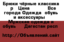 Брюки чёрные классика -46р › Цена ­ 1 300 - Все города Одежда, обувь и аксессуары » Мужская одежда и обувь   . Дагестан респ.